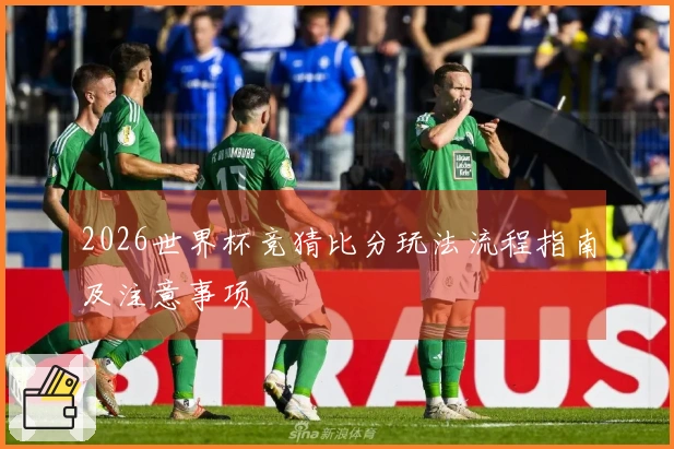 2026世界杯竞猜比分玩法流程指南及注意事项